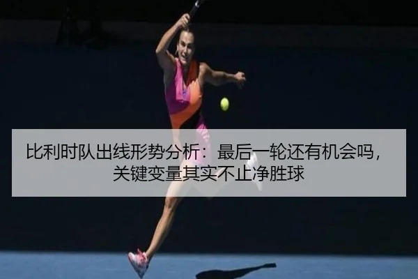 比利时队出线形势分析：最后一轮还有机会吗，关键变量其实不止净胜球